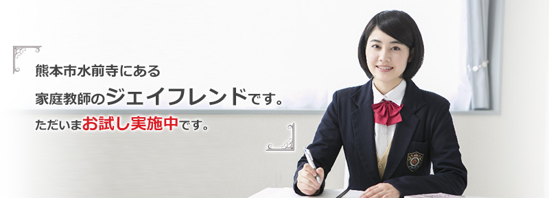 熊本市水前寺にある家庭教師のジェイフレンドです。ただいま無料お試し実施中です。